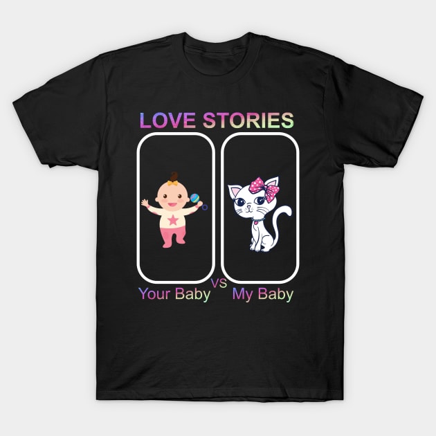 Love Stories-Your Baby Versus My Baby T-Shirt by goodpeoplellcdesign
